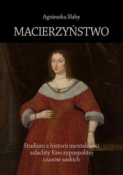 Okładka:Macierzyństwo. Studium z historii mentalności szlachty Rzeczypospolitej czasów saskich 