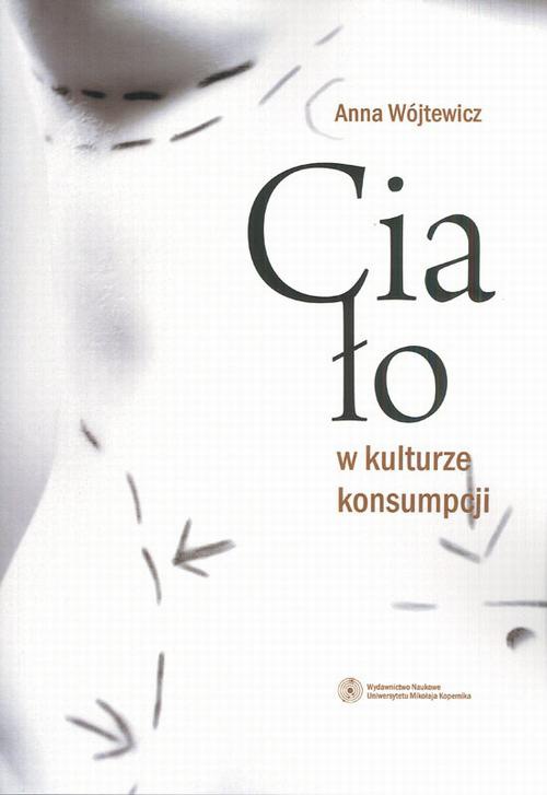 The cover of the book titled: Ciało w kulturze konsumpcji. Efektywność edukacji zdrowotnej na przykładzie sieci szkół promujących zdrowie