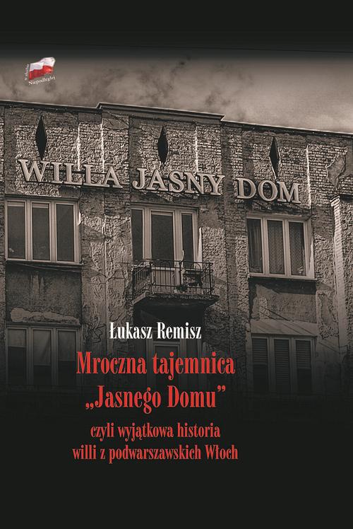 Okładka książki o tytule: Mroczna tajemnica "Jasnego Domu" czyli wyjątkowa historia willi z podwarszawskich Włoch