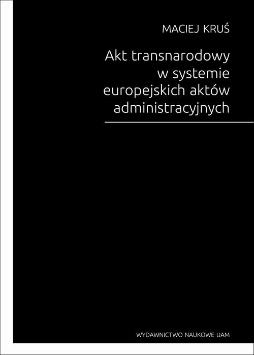 Okładka książki o tytule: Akt transnarodowy w systemie europejskich aktów administracyjnych