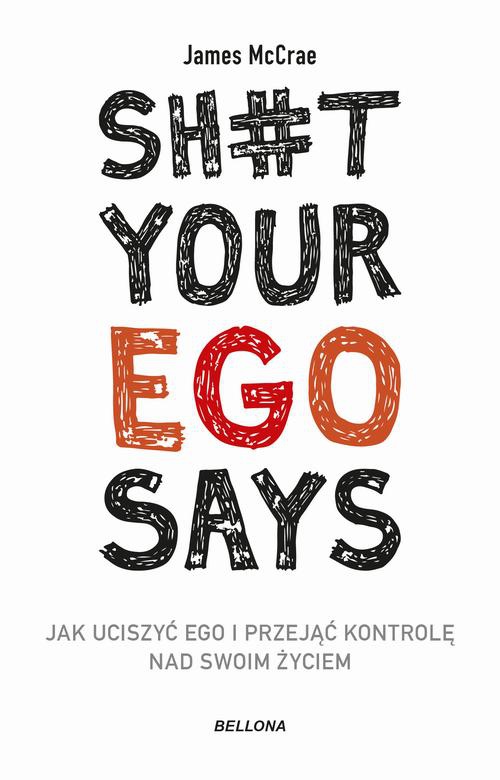 Okładka:Sh#t your ego says. Jak uciszyć ego i przejąć kontrolę nad swoim życiem 