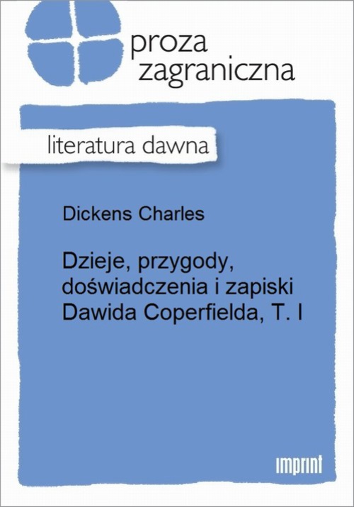 Okładka książki o tytule: Dzieje, przygody, doświadczenia i zapiski Dawida Coperfielda, T. I