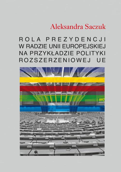Okładka książki o tytule: Rola Prezydencji w Radzie Unii Europejskiej na przykładzie polityki rozszerzeniowej UE