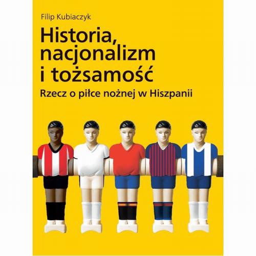 Okładka książki o tytule: Historia, nacjonalizm i tożsamość. Rzecz o piłce nożnej w Hiszpanii