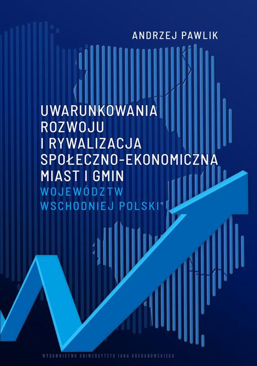 Обложка книги под заглавием:Uwarunkowania rozwoju i rywalizacja społeczno-ekonomiczna miast i gmin województw wschodniej Polski