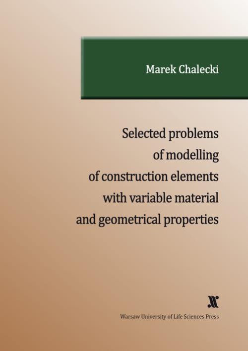 Okładka książki o tytule: SELECTED PROBLEMS OF MODELLING OF CONSTRUCTION ELEMENTS WITH VARIABLE MATERIAL AND GEOMETRICAL PROPERTIES