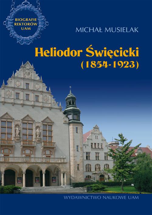 Обложка книги под заглавием:Heliodor Święcicki (1854-1923). Biografie Rektorów UAM