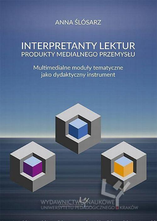 Okładka książki o tytule: Interpretanty lektur: produkty medialnego przemysłu. Multimedialne moduły tematyczne jako dydaktyczny instrument
