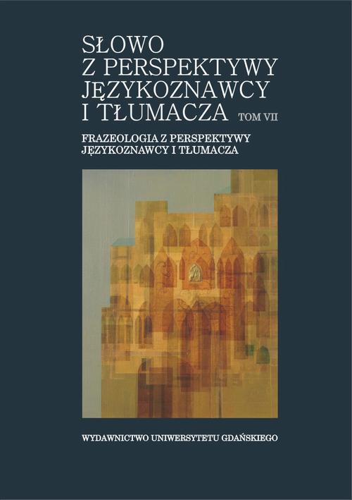 Okładka książki o tytule: Słowo z perspektywy językoznawcy i tłumacza. Tom VII. Frazeologia z perspektywy językoznawcy i tłumacza