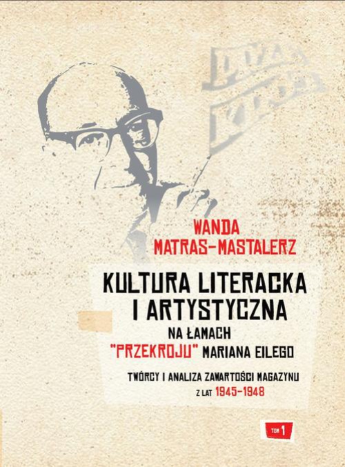 Okładka:Kultura literacka i artystyczna na łamach "Przekroju" Mariana Eilego. T. 1: Twórcy i analiza zawartości magazynu z lat 1945-1948 