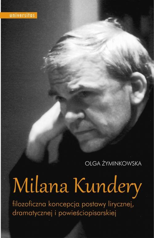 Okładka:Milana Kundery filozoficzna koncepcja postawy lirycznej, dramatycznej i powieściopisarskiej 