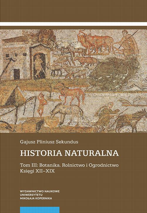Обкладинка книги з назвою:Historia naturalna. Tom III: Botanika. Rolnictwo i Ogrodnictwo. Księgi XII–XIX