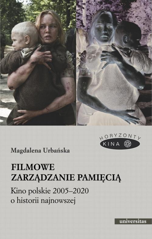 Okładka:Filmowe zarządzanie pamięcią. Kino polskie 2005-2020 o historii najnowszej 