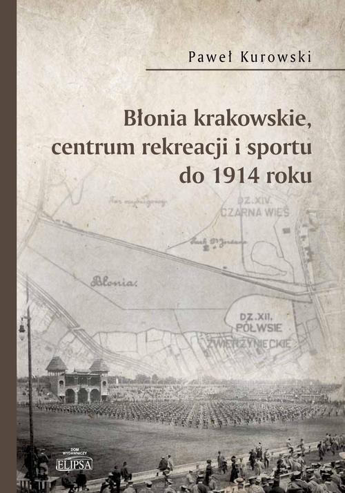 Okładka:Błonia krakowskie centrum rekreacji i sportu do 1914 roku 