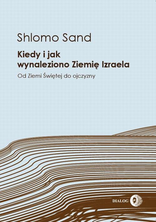 Okładka książki o tytule: Kiedy i jak wynaleziono Ziemię Izraela. Od Ziemi Świętej do ojczyzny