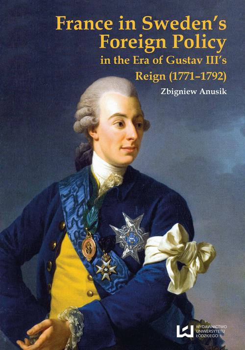 Okładka książki o tytule: France in Sweden’s Foreign Policy in the Era of Gustav III’s Reign (1771-1792)