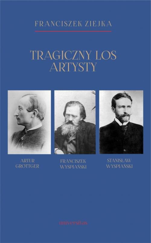 The cover of the book titled: Tragiczny los artysty. Artur Grottger – Franciszek Wyspiański – Stanisław Wyspiański