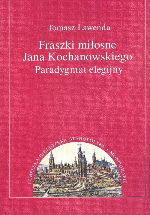 Okładka książki o tytule: Fraszki miłosne Jana Kochanowskiego. Paradygmat elegijny