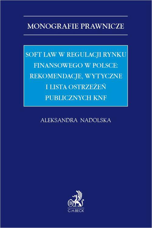 Okładka:Soft law w regulacji rynku finansowego w Polsce: rekomendacje wytyczne i lista ostrzeżeń publicznych KNF 