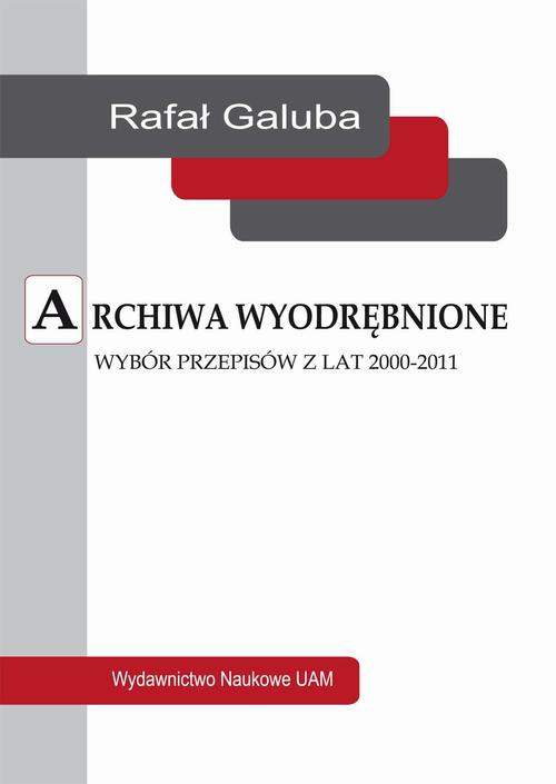 Okładka książki o tytule: Archiwa wyodrębnione. Wybór przepisów z lat 2000-2011