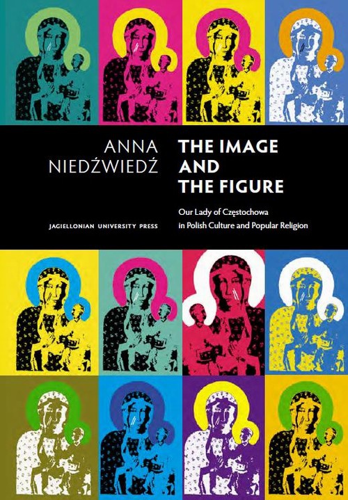 Okładka książki o tytule: The Image and the Figure. Our Lady of Częstochowa in Polish Culture and Popular Religion