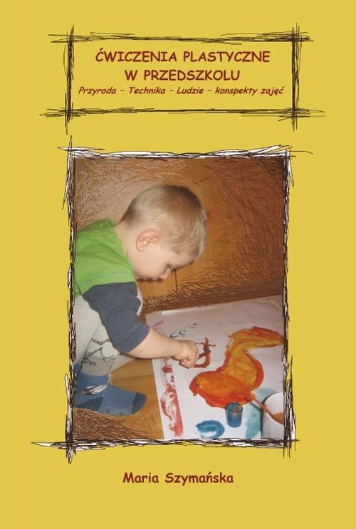 The cover of the book titled: Ćwiczenia plastyczne w przedszkolu. Przyroda - Technika – Ludzie. Konspekty
