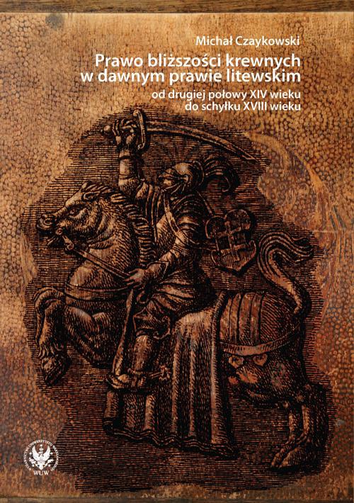 Okładka książki o tytule: Prawo bliższości krewnych w dawnym prawie litewskim od drugiej połowy XIV wieku do schyłku XVIII wieku