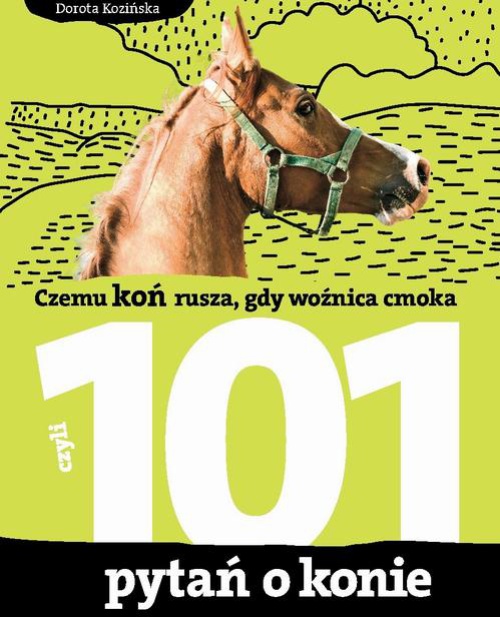 Okładka:101 pytań o konie, czyli czemu koń rusza, gdy woźnica cmoka 