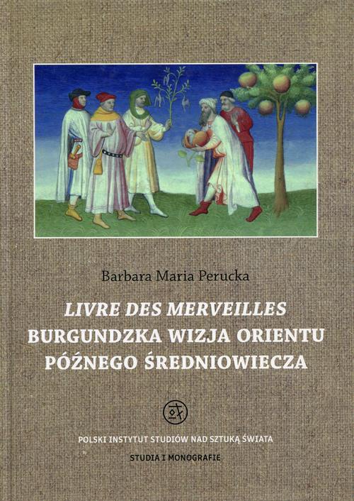 Обкладинка книги з назвою:Livre des merveilles Burgundzka wizja Orientu późnego średniowiecza