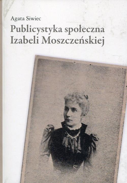 The cover of the book titled: Publicystyka społeczna Izabeli Moszczeńskiej