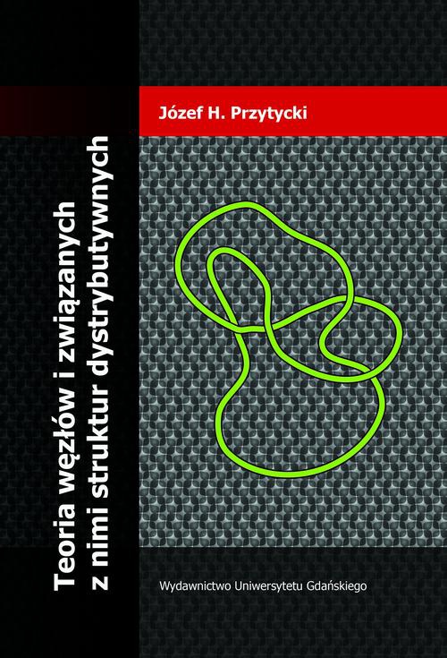 Okładka książki o tytule: Teoria węzłów i związanych z nimi struktur dystrybutywnych