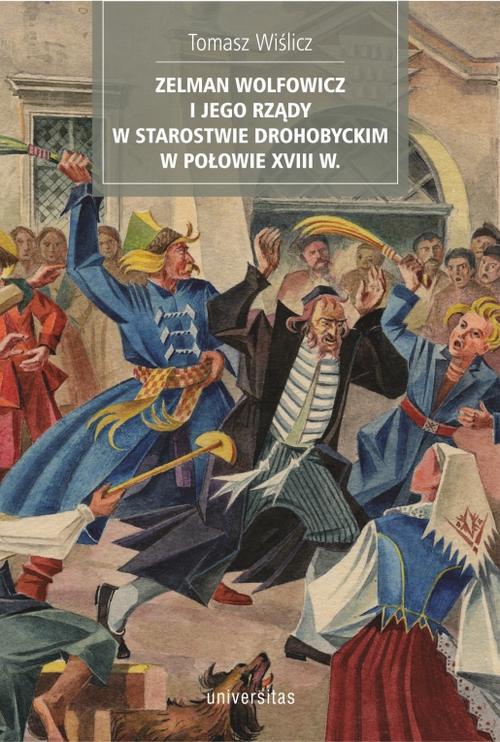 The cover of the book titled: Zelman Wolfowicz i jego rządy w starostwie drohobyckim w połowie XVIII w