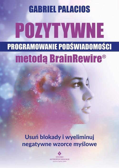 Okładka:Pozytywne programowanie podświadomości metodą BrainRewire® 