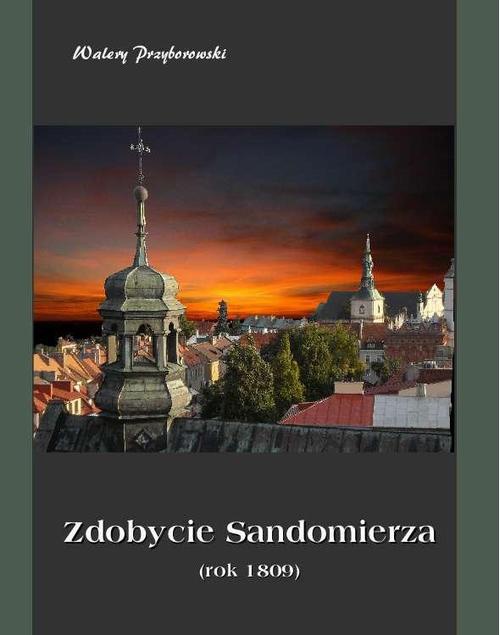 The cover of the book titled: Zdobycie Sandomierza rok 1809
