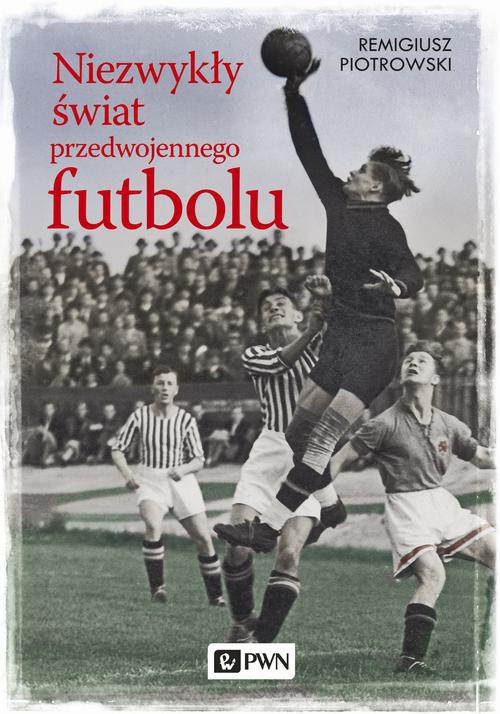 Обложка книги под заглавием:Niezwykły świat przedwojennego futbolu