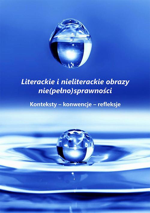 The cover of the book titled: Literackie i nieliterackie obraz nie(pełno)sprawności. Konteksty-konwencje-refleksje