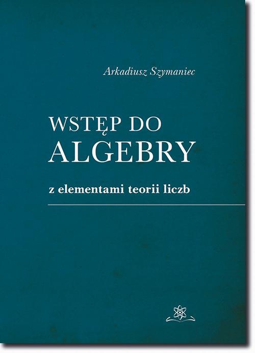 Okładka książki o tytule: Wstęp do algebry z elementami teorii liczb