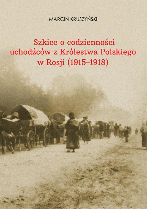 Okładka książki o tytule: Szkice o codzienności uchodźców z Królestwa Polskiego w Rosji (1915-1918)