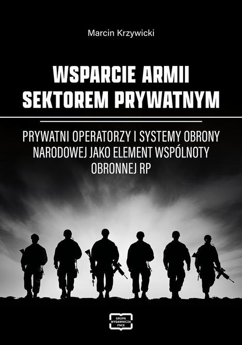 Okładka książki o tytule: WSPARCIE ARMII SEKTOREM PRYWATNYM Prywatni operatorzy i systemy obrony narodowej jako element wspólnoty obronnej RP