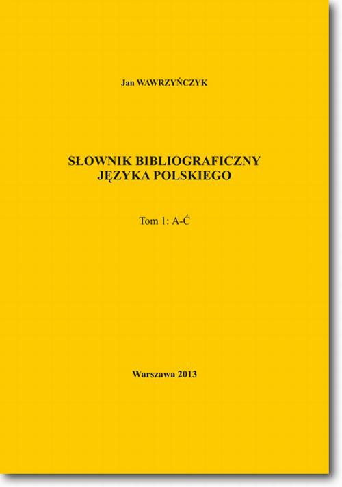 Okładka książki o tytule: Słownik bibliograficzny języka polskiego Tom 1 (A-Ć)