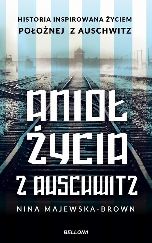 Okładka:Anioł życia z Auschwitz. Historia inspirowana życiem Położnej z Auschwitz 