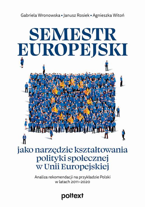 Okładka:Semestr europejski jako narzędzie kształtowania polityki społecznej w Unii Europejskiej. Analiza rekomendacji na przykładzie Polski w latach 2011–2020 