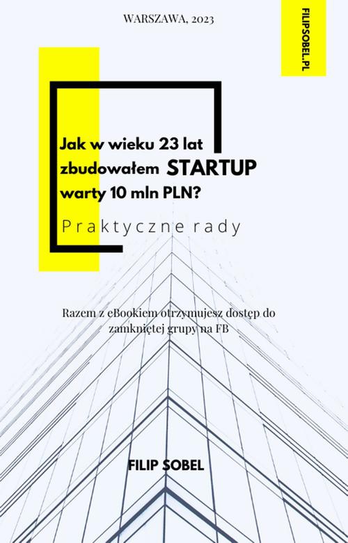 Okładka książki o tytule: Jak w wieku 23 lat zbudowałem startup warty 10 mln PLN? - praktyczne rady