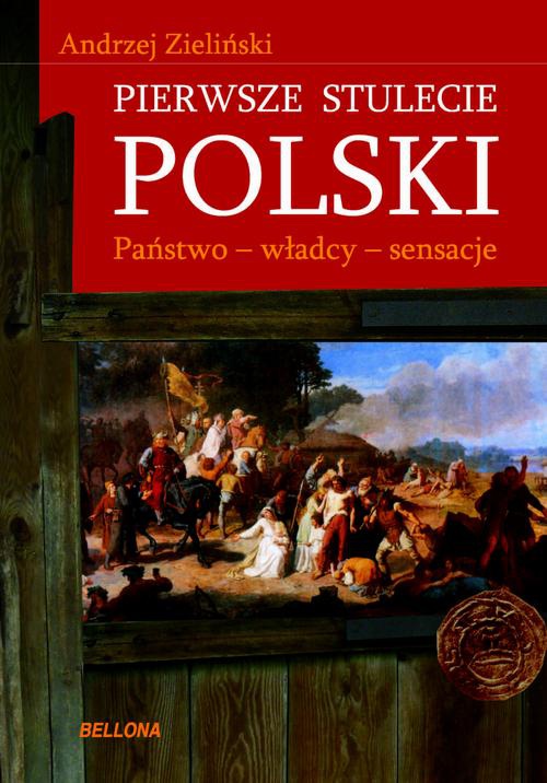Okładka:Pierwsze stulecie Polski. Państwo, władcy, sensacje 