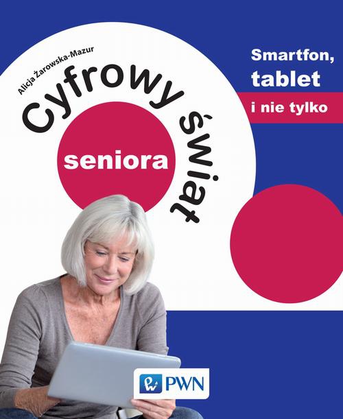 The cover of the book titled: Cyfrowy świat seniora. Smartfon, tablet i nie tylko