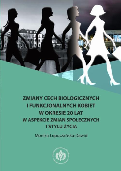 Okładka książki o tytule: Zmiany cech biologicznych i funkcjonalnych kobiet w okresie 20 lat w aspekcie zmian społecznych i stylu życia