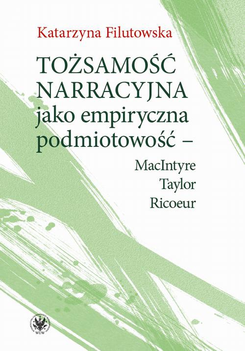 Okładka książki o tytule: Tożsamość narracyjna jako empiryczna podmiotowość - MacIntyre, Taylor, Ricoeur