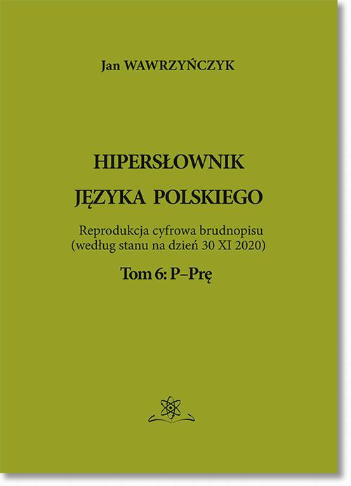 The cover of the book titled: Hipersłownik języka Polskiego Tom 6: P-Prę