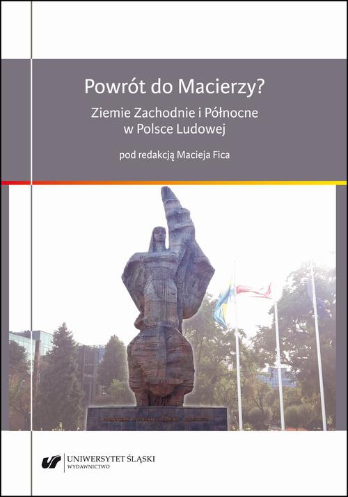 The cover of the book titled: Powrót do Macierzy? Ziemie Zachodnie i Północne w Polsce Ludowej