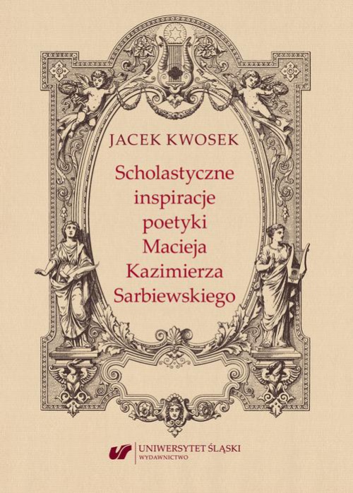Okładka książki o tytule: Scholastyczne inspiracje poetyki Macieja Kazimierza Sarbiewskiego